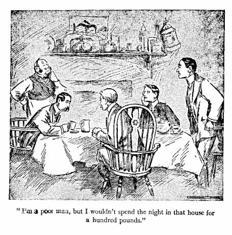 'I'm a Poor Man, But I Wouldn't Spend the Night in That
House for a Hundred Pounds.'
