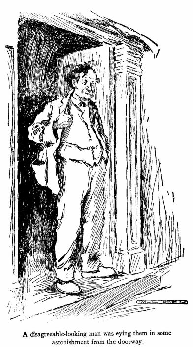 'A Disagreeable-looking Man Was Eying Them in Some
Astonishment from the Doorway.'
