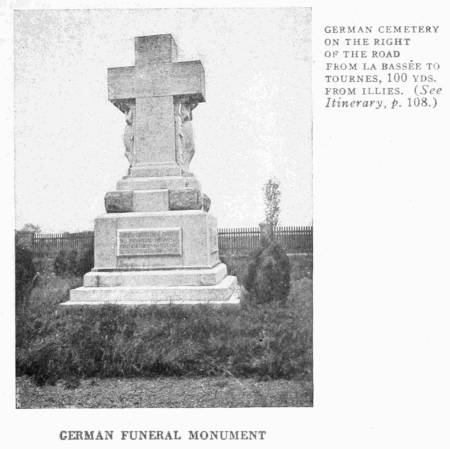 GERMAN FUNEREAL MONUMENT
GERMAN CEMETERY
ON THE RIGHT OF THE ROAD FROM LA BASSE TO TOURNES, 100 YDS. FROM ILLIES. (See
Itinerary, p. 108.)