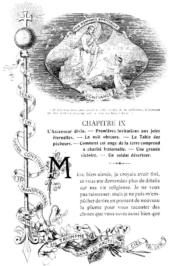 VOIE D'ENFANCE SPIRITUELLE JE SERAI TON GUIDE CONTINUEL
JE TE TRANSPORTERAI COMME EN TRIOMPHE DANS LES HAUTEURS DU CIEL Is.
LVIII.

CONFIANCE

Je suis trop petite pour gravir le rude escalier de la
perfection... L'ascenseur qui doit m'lever jusqu'au ciel, ce sont
vos bras,  Jsus!
