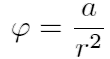 φ = a/r^2