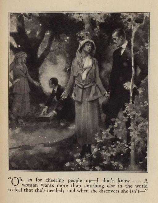 "Oh, as for cheering people up—I don't know ... A woman wants more than anything else in the world to feel that she's needed; and when she discovers she isn't—"