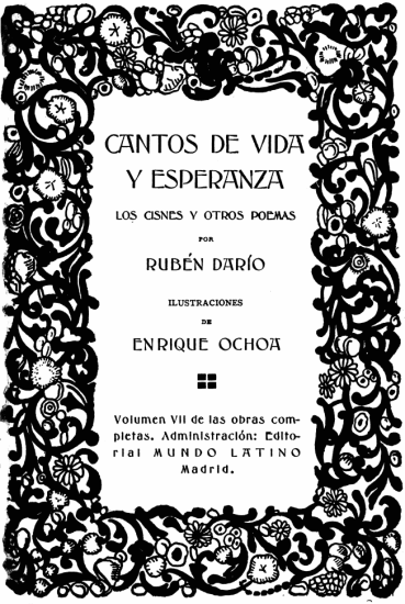 
CANTOS DE VIDA
Y ESPERANZA

LOS CISNES Y OTROS POEMAS

POR

RUBN DARO

ILUSTRACIONES

DE

ENRIQUE OCHOA

Volumen VII de las obras completas.
Administracin: Editorial
MUNDO LATINO
Madrid.